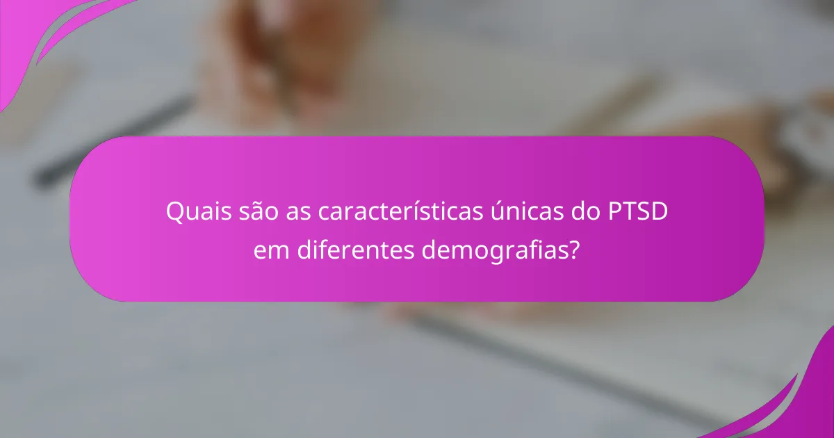 Quais são as características únicas do PTSD em diferentes demografias?