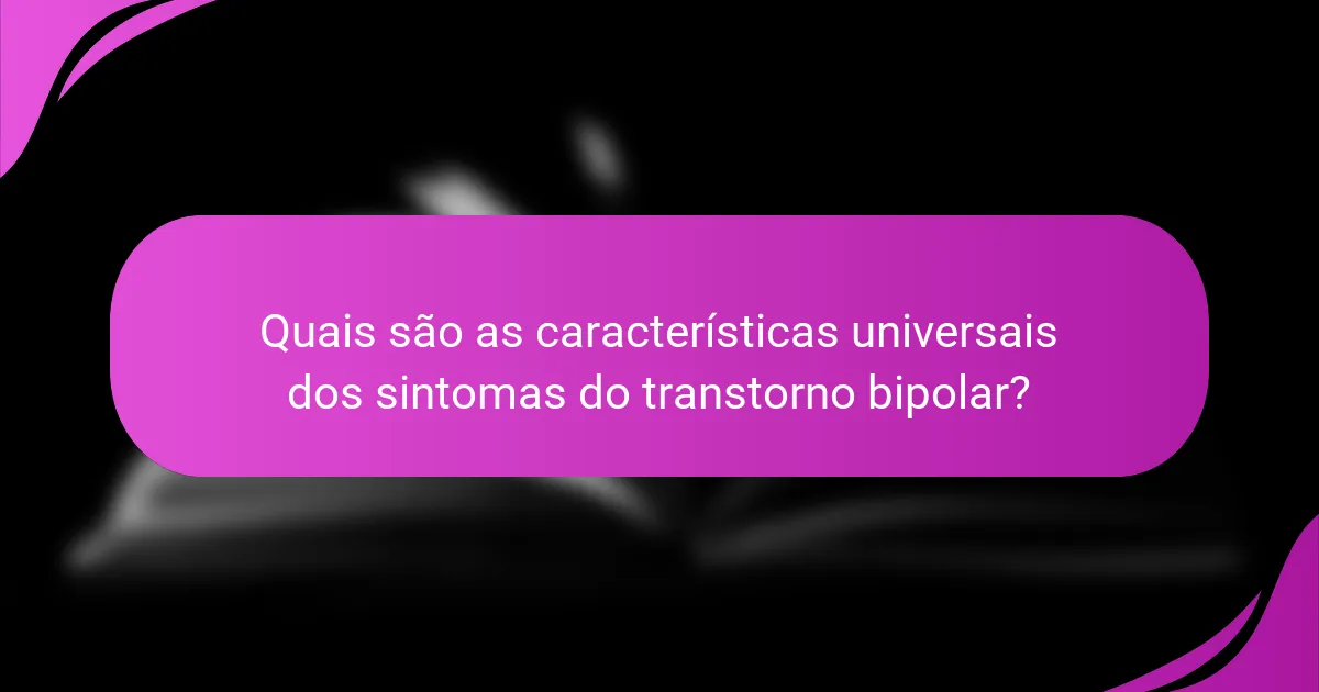 Quais são as características universais dos sintomas do transtorno bipolar?
