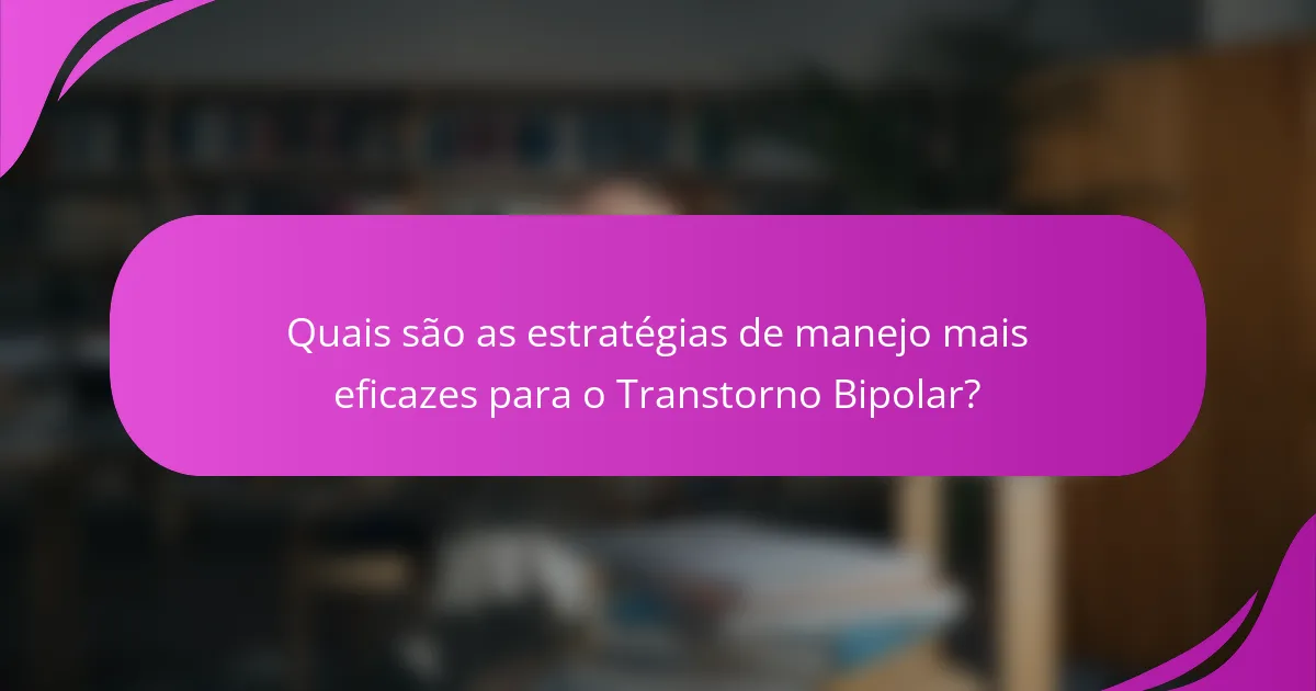 Quais são as estratégias de manejo mais eficazes para o Transtorno Bipolar?