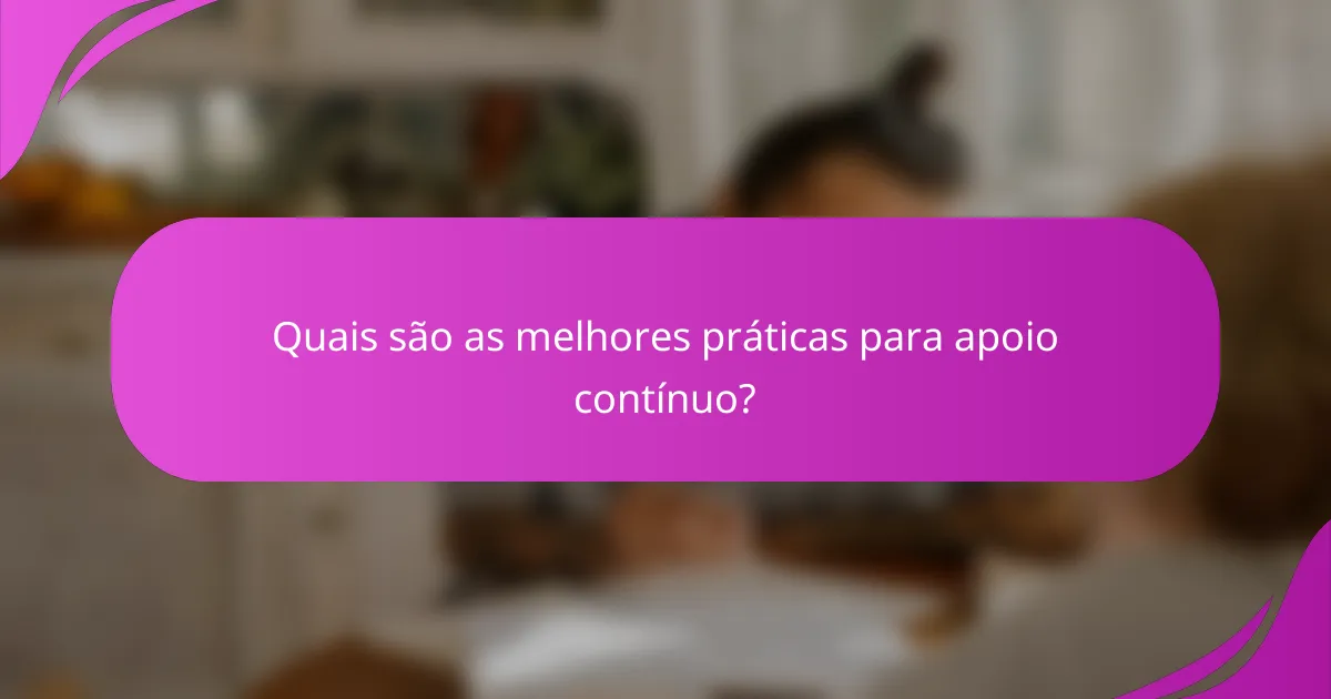 Quais são as melhores práticas para apoio contínuo?