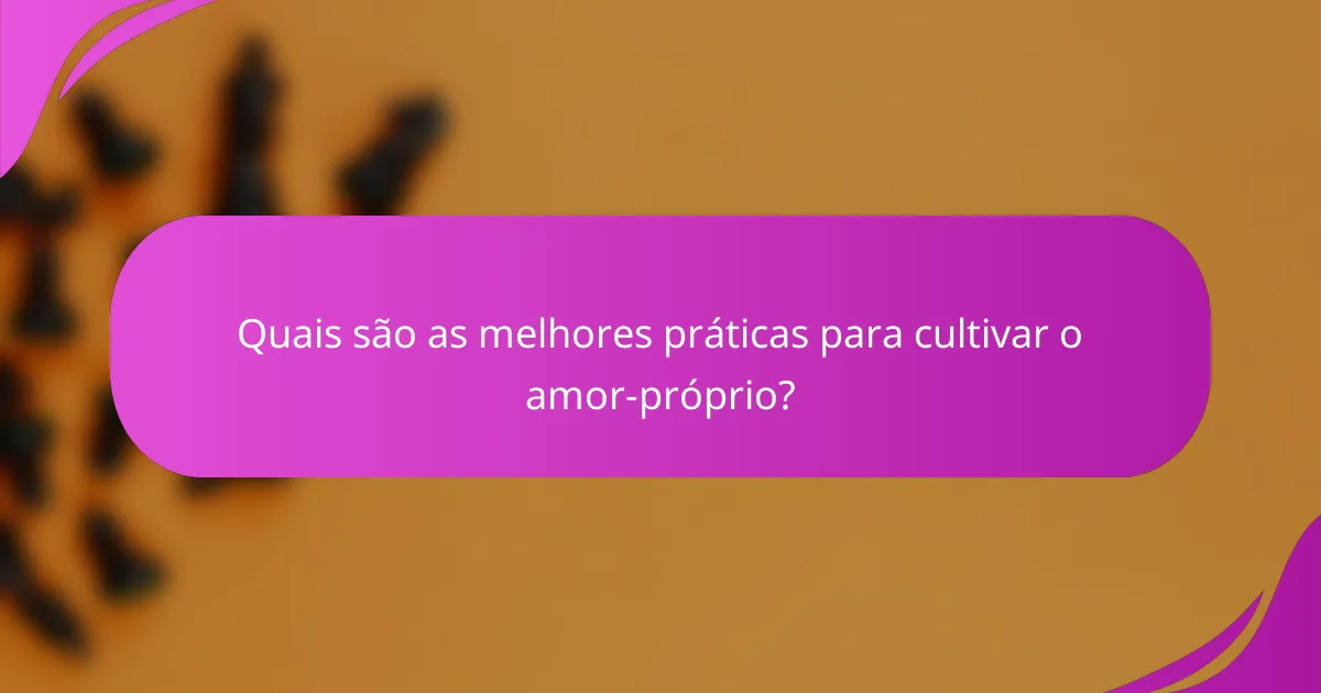 Quais são as melhores práticas para cultivar o amor-próprio?