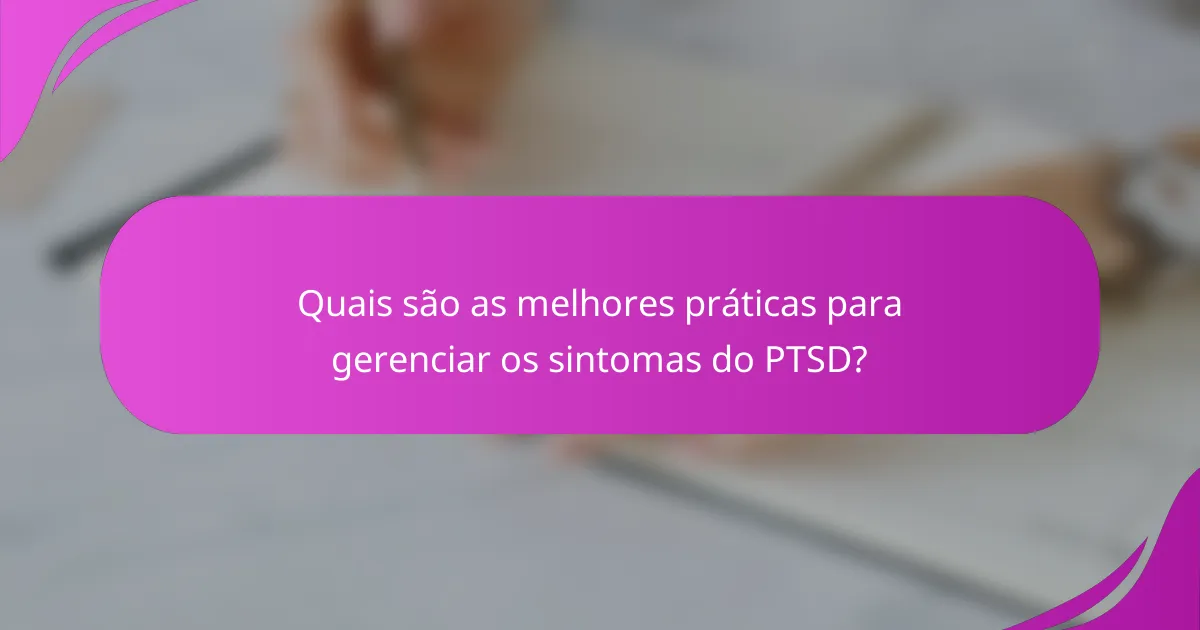 Quais são as melhores práticas para gerenciar os sintomas do PTSD?