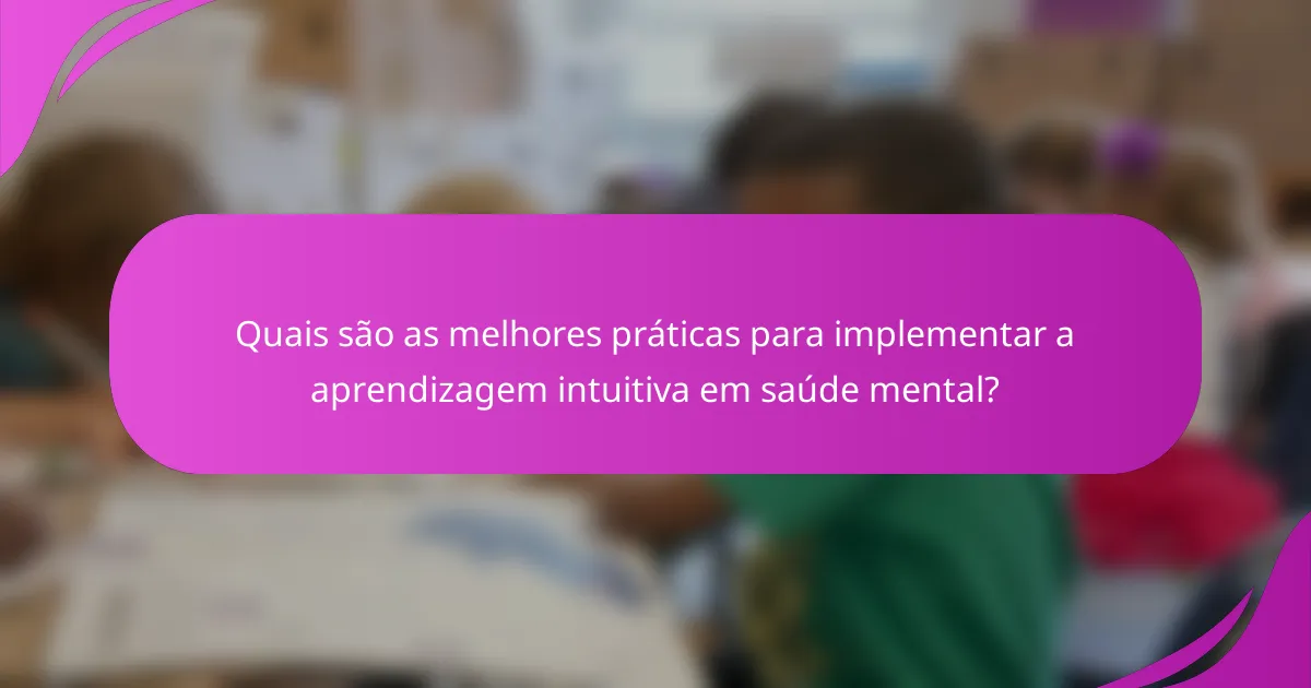 Quais são as melhores práticas para implementar a aprendizagem intuitiva em saúde mental?