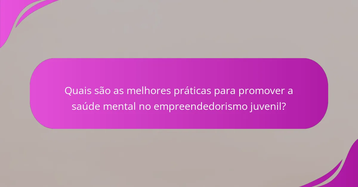 Quais são as melhores práticas para promover a saúde mental no empreendedorismo juvenil?