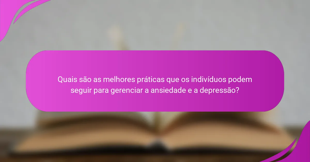 Quais são as melhores práticas que os indivíduos podem seguir para gerenciar a ansiedade e a depressão?