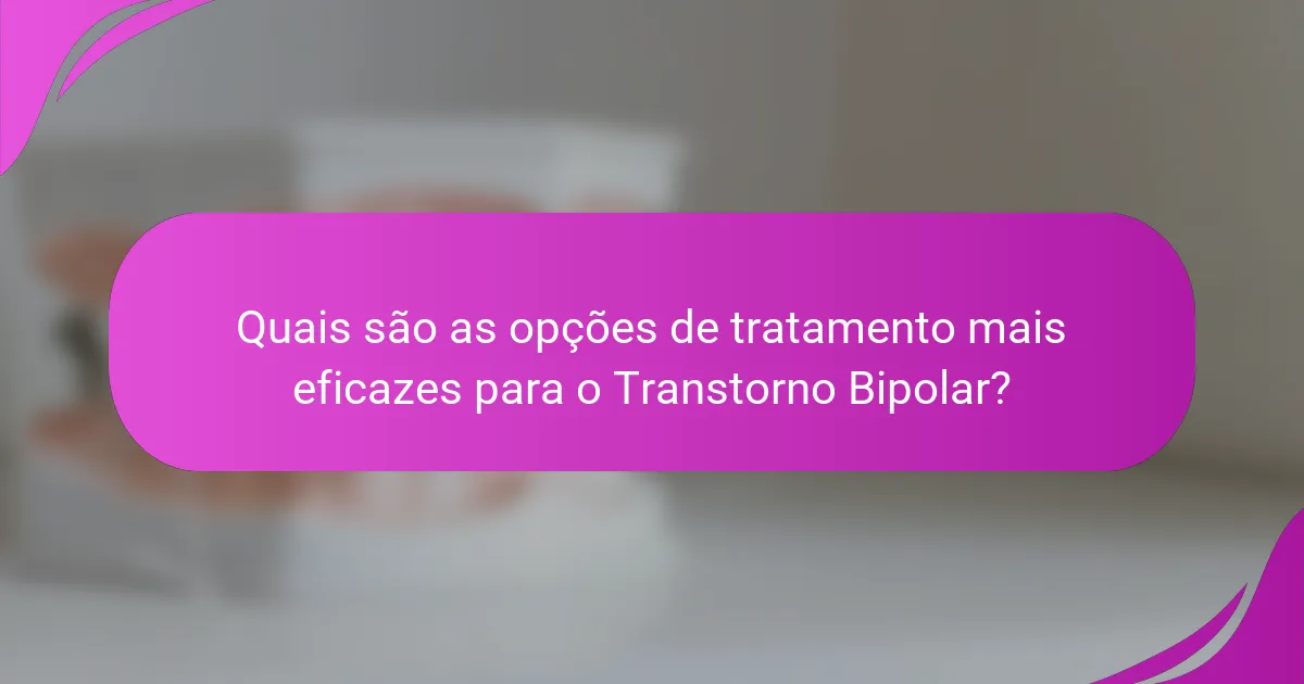 Quais são as opções de tratamento mais eficazes para o Transtorno Bipolar?