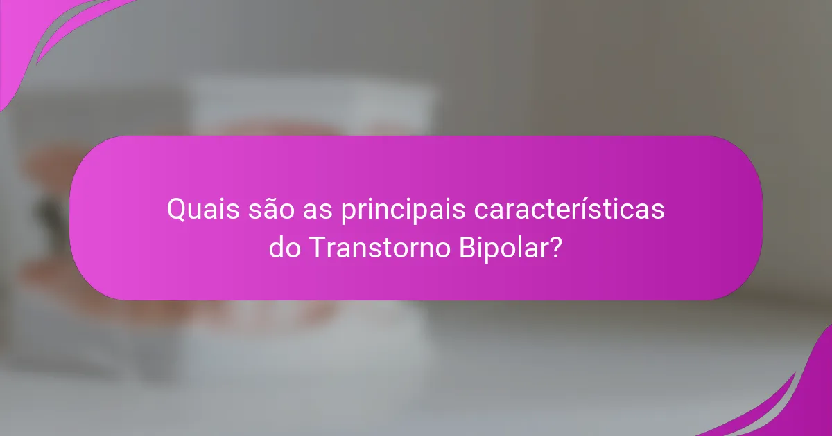Quais são as principais características do Transtorno Bipolar?