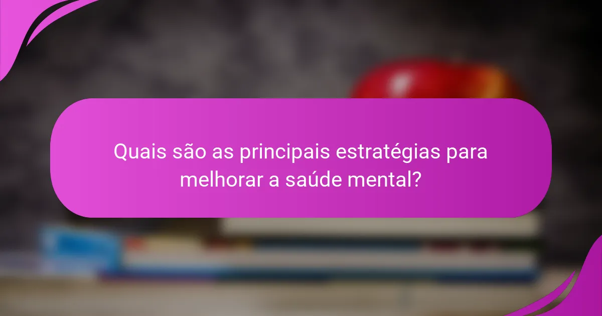 Quais são as principais estratégias para melhorar a saúde mental?