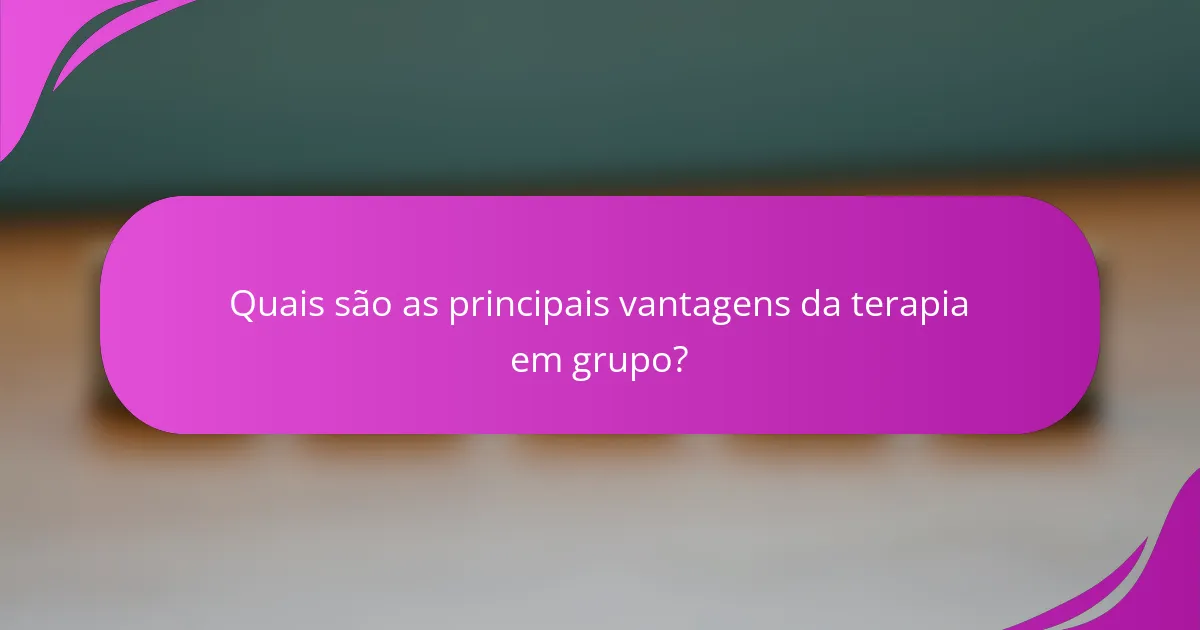 Quais são as principais vantagens da terapia em grupo?