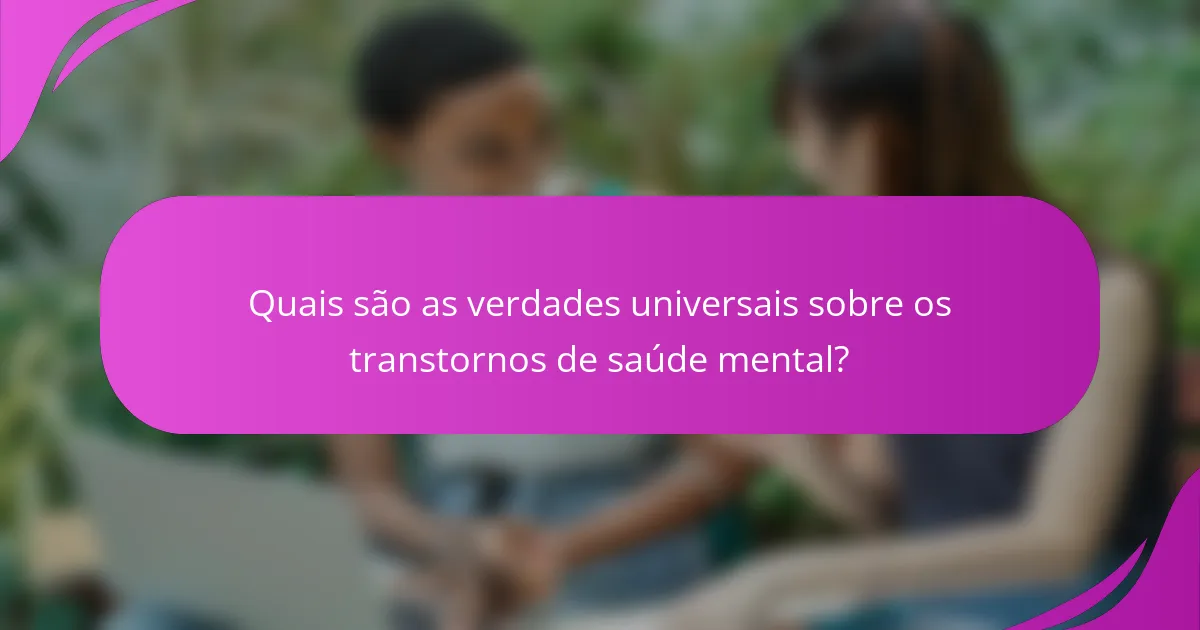Quais são as verdades universais sobre os transtornos de saúde mental?