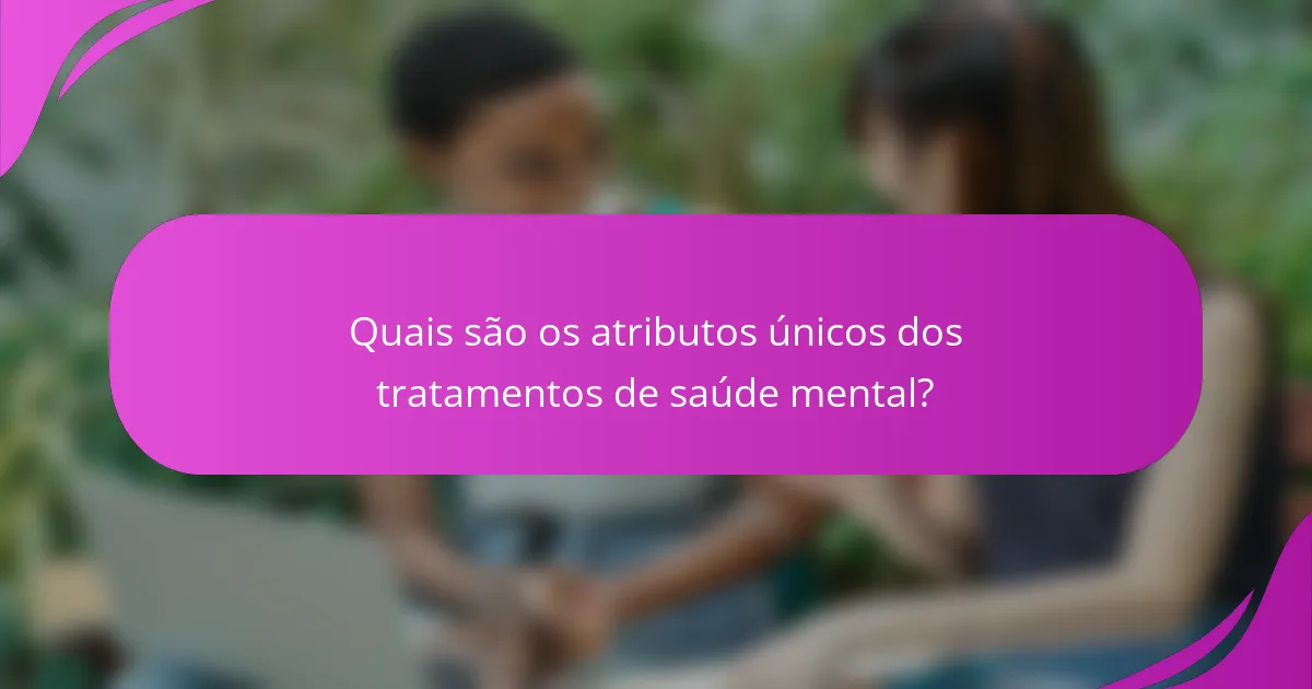 Quais são os atributos únicos dos tratamentos de saúde mental?