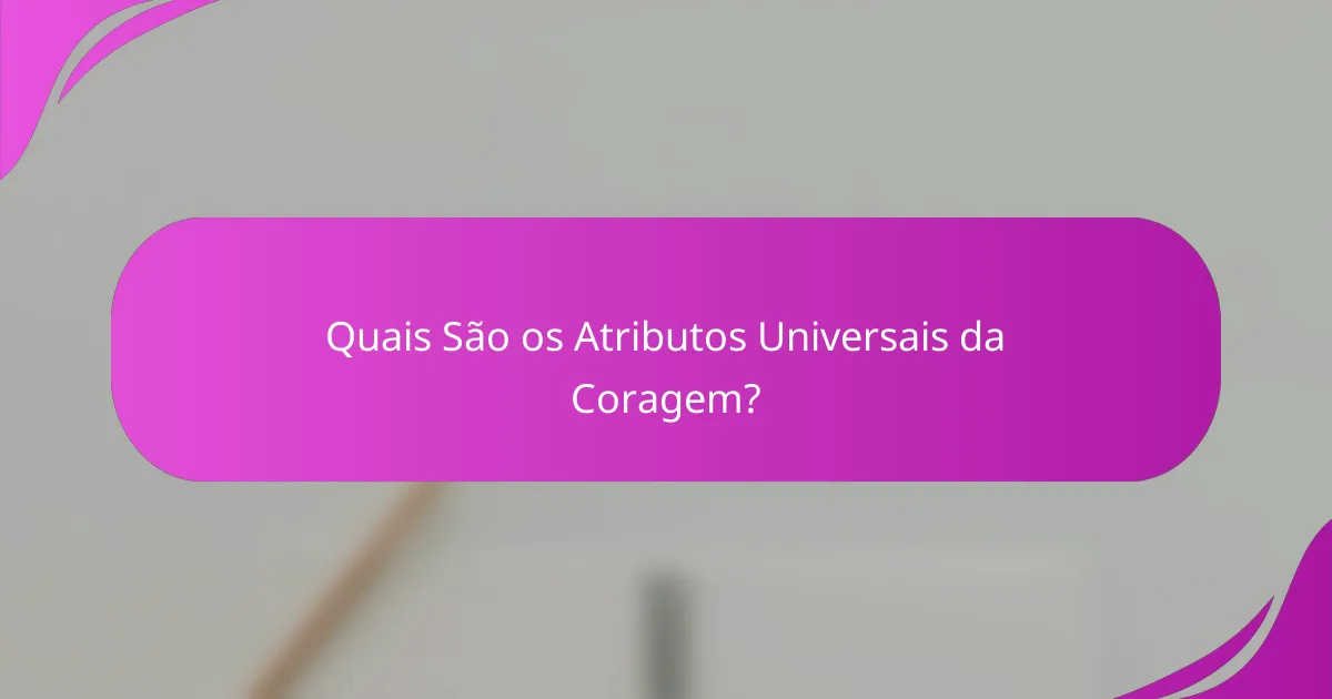 Quais São os Atributos Universais da Coragem?