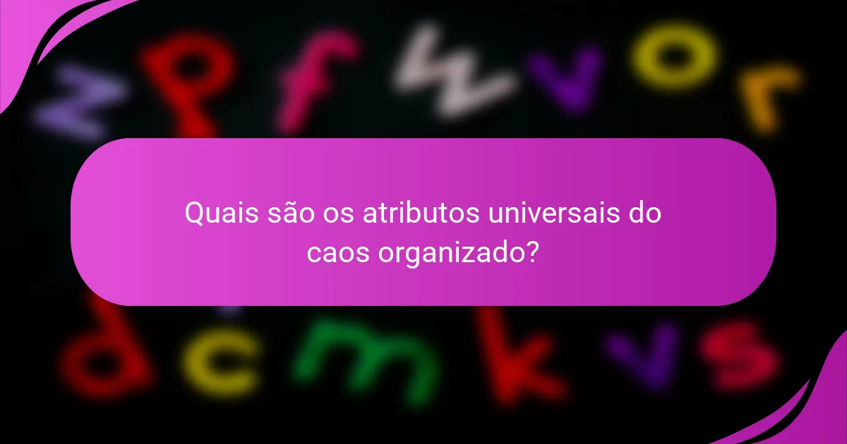 Quais são os atributos universais do caos organizado?