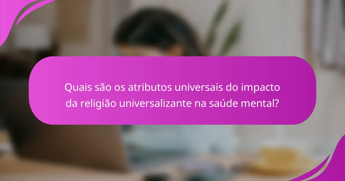 Quais são os atributos universais do impacto da religião universalizante na saúde mental?
