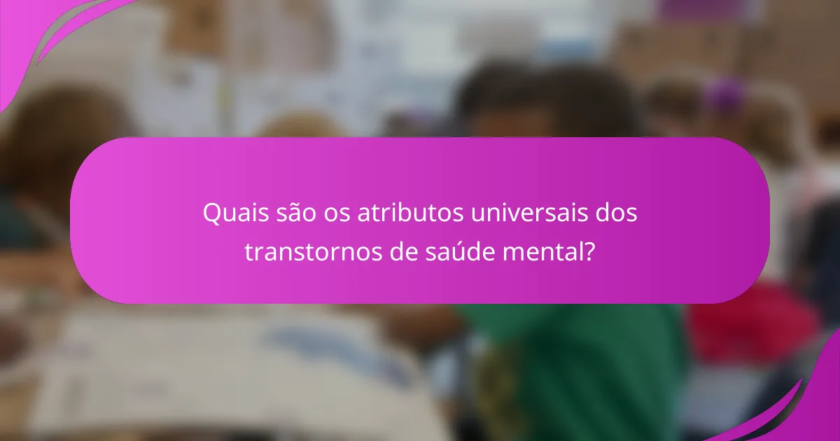 Quais são os atributos universais dos transtornos de saúde mental?