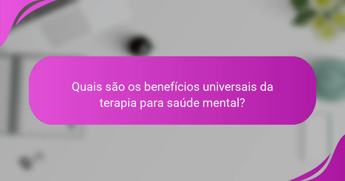 Quais são os benefícios universais da terapia para saúde mental?