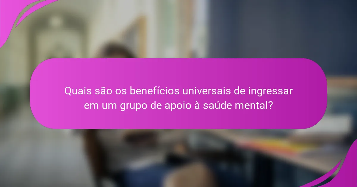Quais são os benefícios universais de ingressar em um grupo de apoio à saúde mental?
