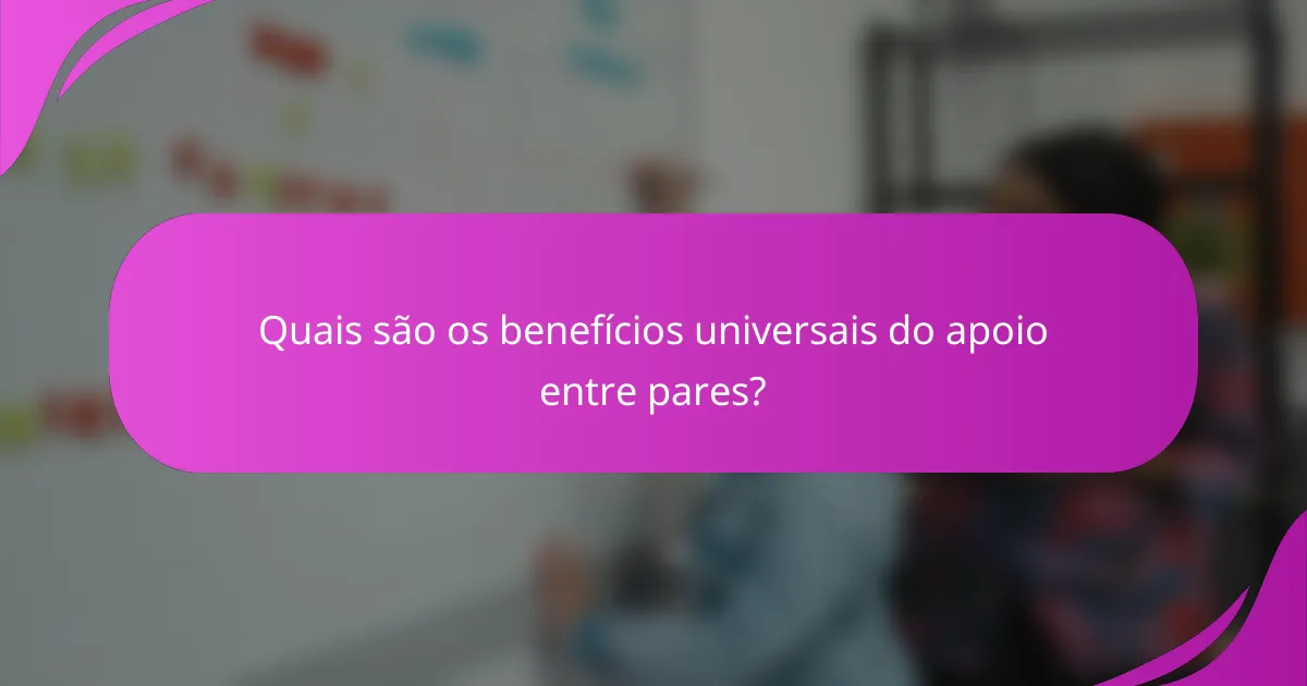 Quais são os benefícios universais do apoio entre pares?