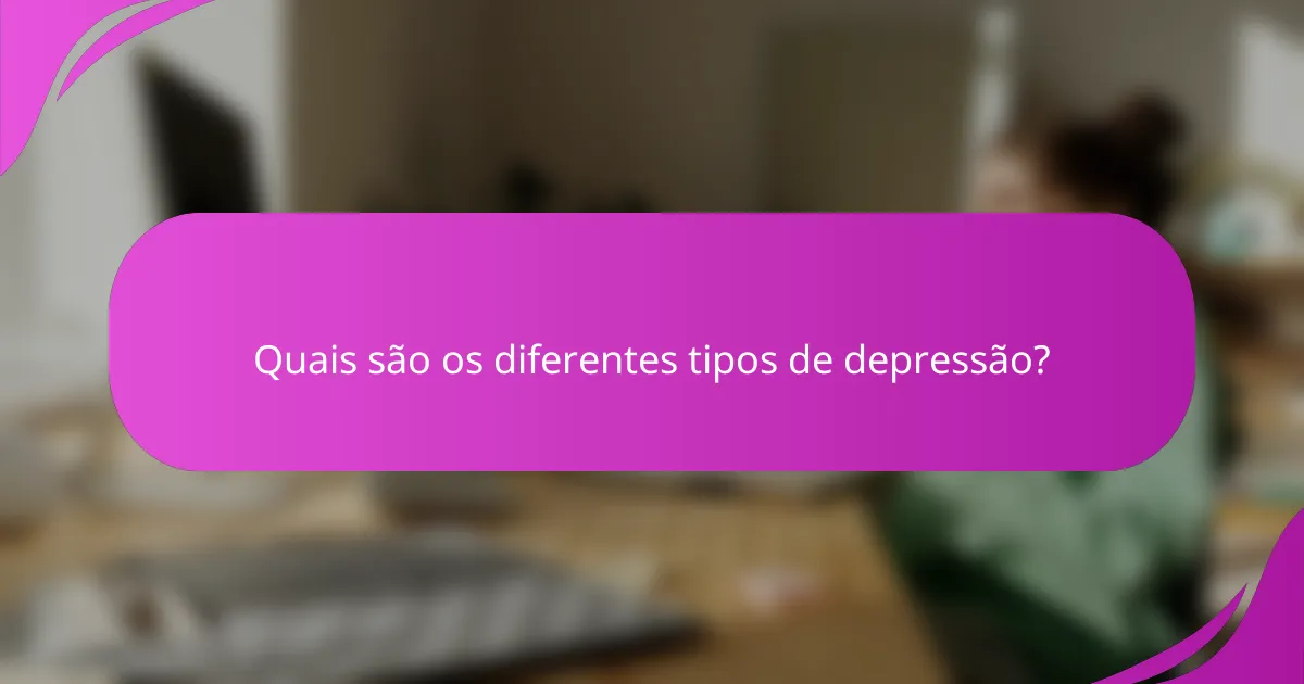 Quais são os diferentes tipos de depressão?