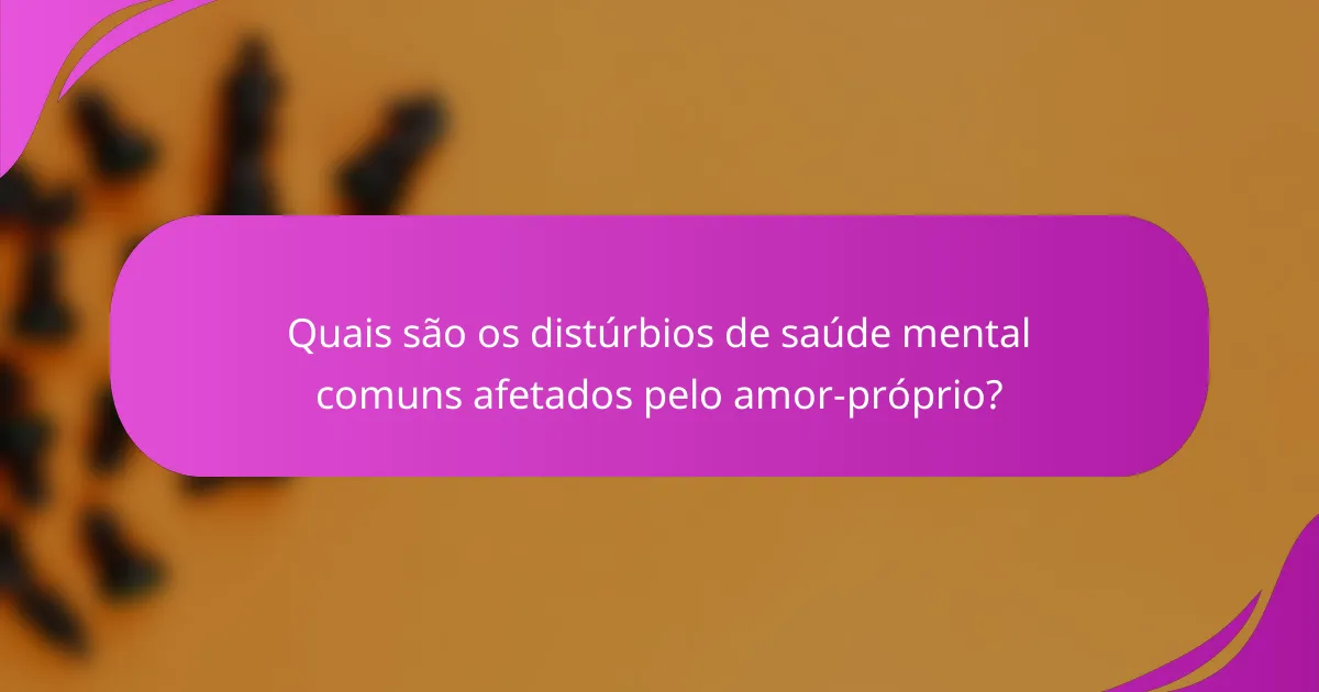 Quais são os distúrbios de saúde mental comuns afetados pelo amor-próprio?
