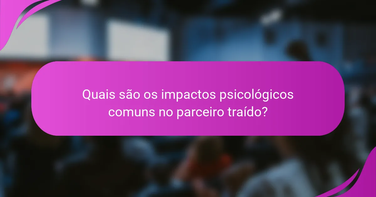 Quais são os impactos psicológicos comuns no parceiro traído?