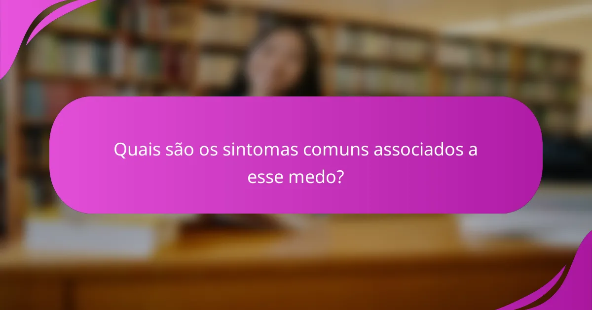 Quais são os sintomas comuns associados a esse medo?