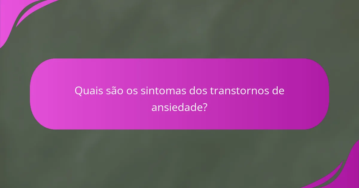 Quais são os sintomas dos transtornos de ansiedade?