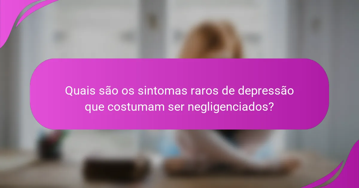 Quais são os sintomas raros de depressão que costumam ser negligenciados?