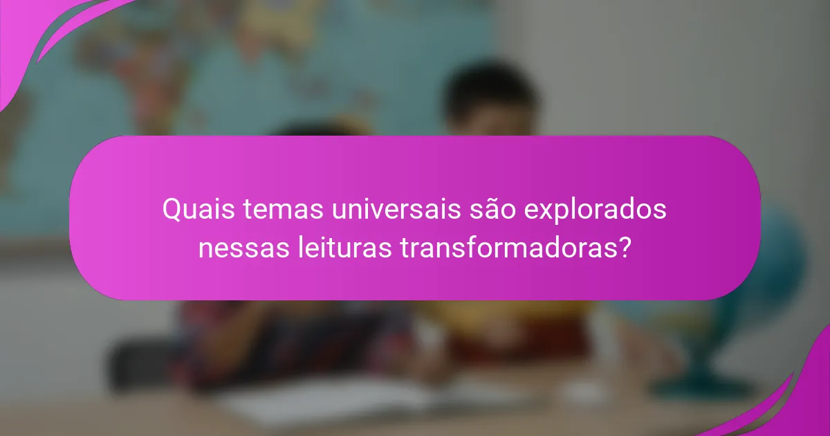 Quais temas universais são explorados nessas leituras transformadoras?