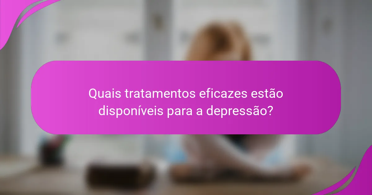 Quais tratamentos eficazes estão disponíveis para a depressão?