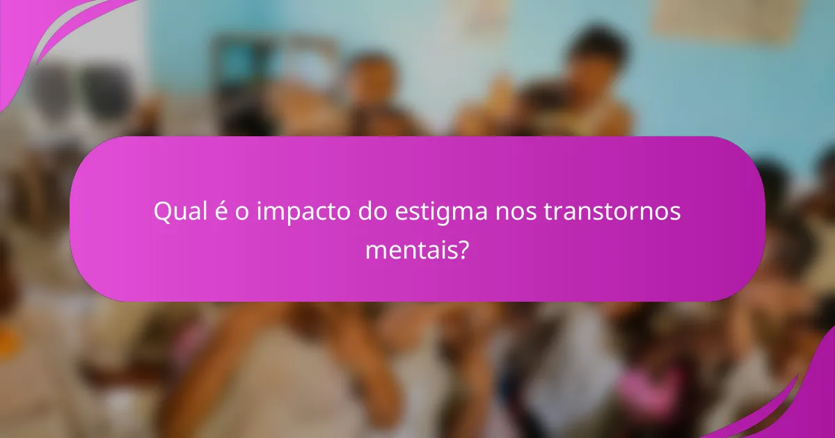 Qual é o impacto do estigma nos transtornos mentais?