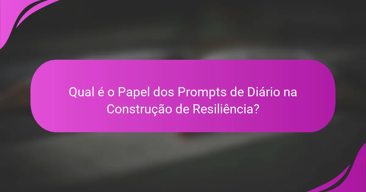 Qual é o Papel dos Prompts de Diário na Construção de Resiliência?